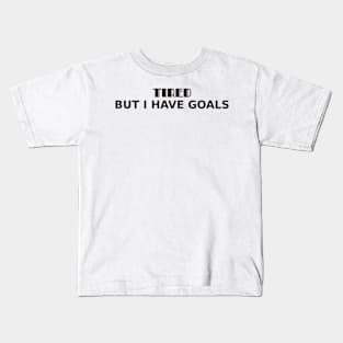 Tired. But I have goals Kids T-Shirt